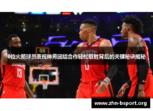 8位火箭球员表现神勇团结合作轻松取胜背后的关键秘诀揭秘