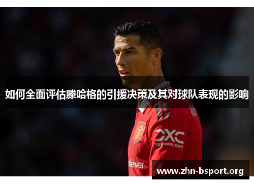 如何全面评估滕哈格的引援决策及其对球队表现的影响