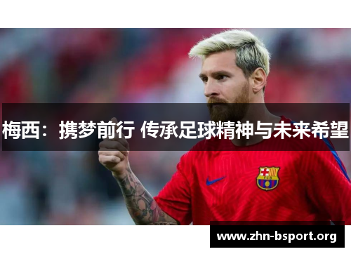 梅西：携梦前行 传承足球精神与未来希望