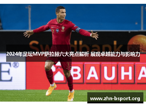 2024年足坛MVP萨拉赫六大亮点解析 展现卓越能力与影响力