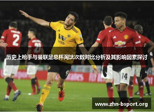 历史上枪手与曼联足总杯淘汰次数对比分析及其影响因素探讨