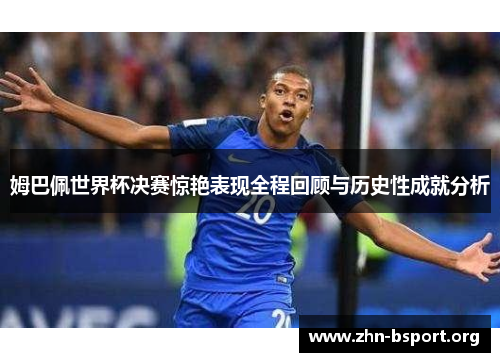 姆巴佩世界杯决赛惊艳表现全程回顾与历史性成就分析