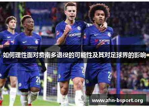 如何理性面对费南多退役的可能性及其对足球界的影响