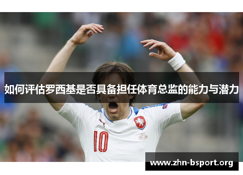 如何评估罗西基是否具备担任体育总监的能力与潜力