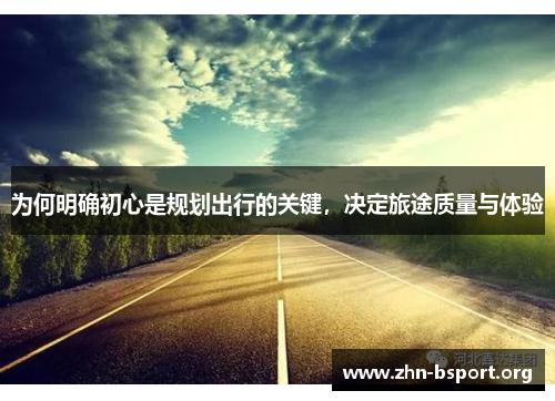 为何明确初心是规划出行的关键，决定旅途质量与体验