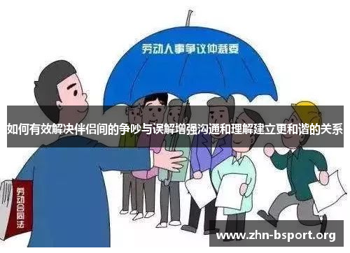 如何有效解决伴侣间的争吵与误解增强沟通和理解建立更和谐的关系