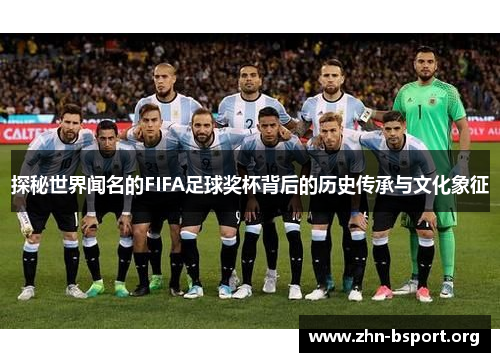 探秘世界闻名的FIFA足球奖杯背后的历史传承与文化象征