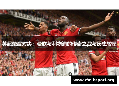 英超荣耀对决：曼联与利物浦的传奇之战与历史较量