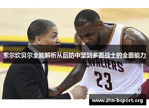 索尔坎贝尔全能解析从后防中坚到多面战士的全面能力