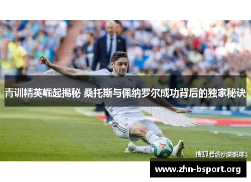 青训精英崛起揭秘 桑托斯与佩纳罗尔成功背后的独家秘诀