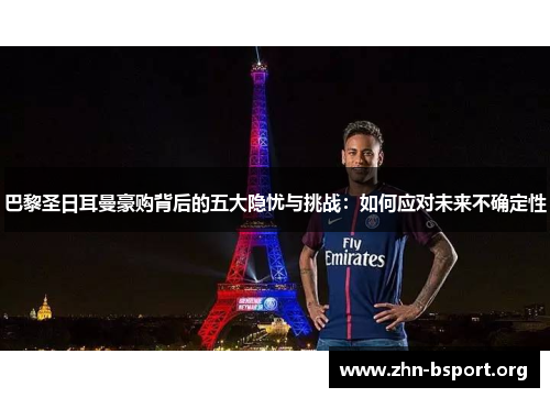 巴黎圣日耳曼豪购背后的五大隐忧与挑战：如何应对未来不确定性