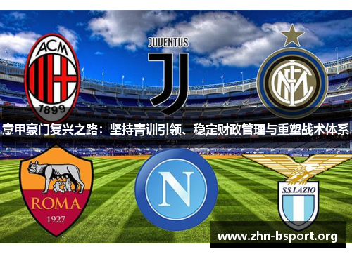 意甲豪门复兴之路:坚持青训引领、稳定财政管理与重塑战术体系 意甲豪门复兴之路:坚持青训引领、稳定财政管理与重塑战术体系