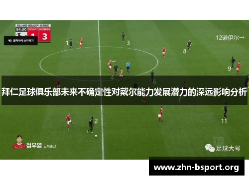 拜仁足球俱乐部未来不确定性对戴尔能力发展潜力的深远影响分析