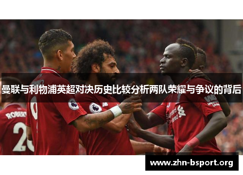 曼联与利物浦英超对决历史比较分析两队荣耀与争议的背后